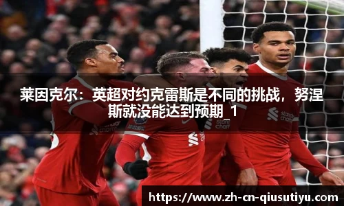 莱因克尔：英超对约克雷斯是不同的挑战，努涅斯就没能达到预期_1
